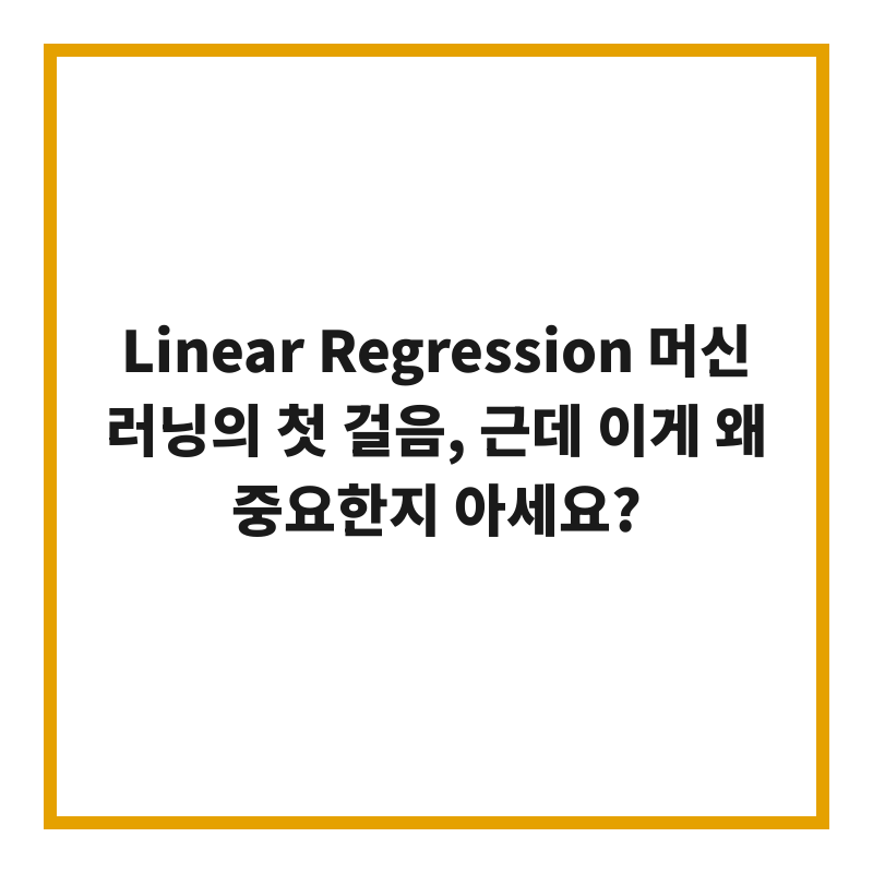 Linear Regression 머신러닝의 첫 걸음, 근데 이게 왜 중요한지 아세요?